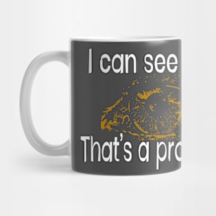 I can see you. That's a problem Mug